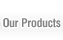 Our Products